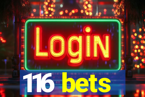 116 bets